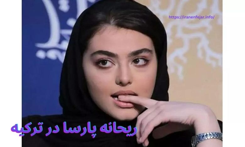 ریحانه پارسا در ترکیه چه می کند؟