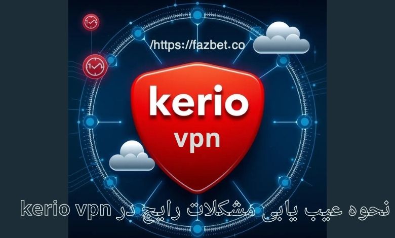 نحوه عیب‌ یابی مشکلات رایج در kerio vpn