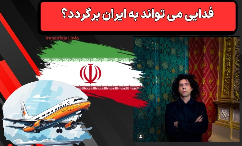 فدایی می تواند به ایران برگردد؟