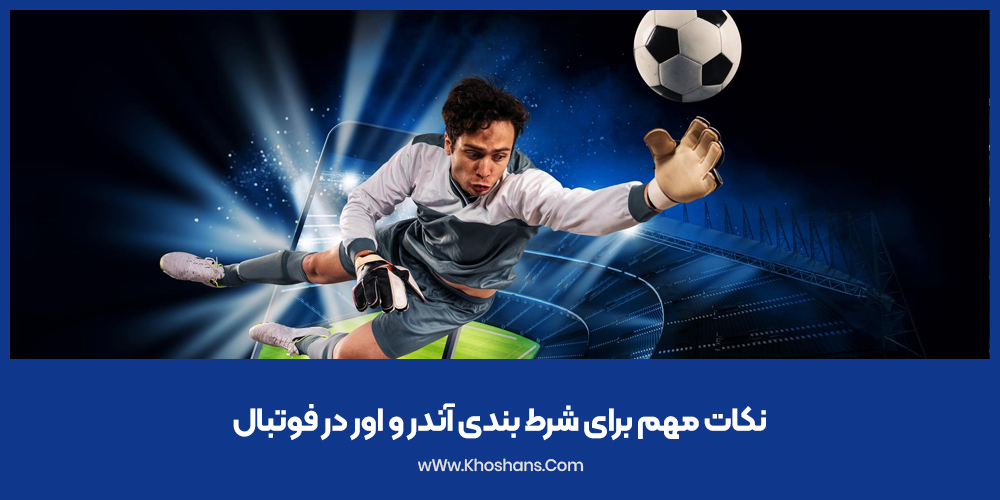 نکات مهم برای شرط بندی آندر و اور در فوتبال