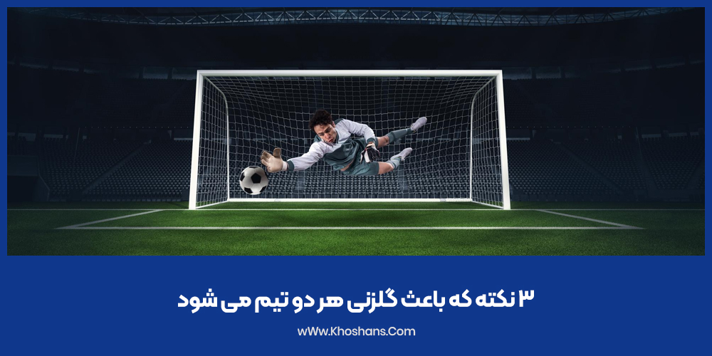 ۳ نکته که باعث گلزنی هر دو تیم می شود