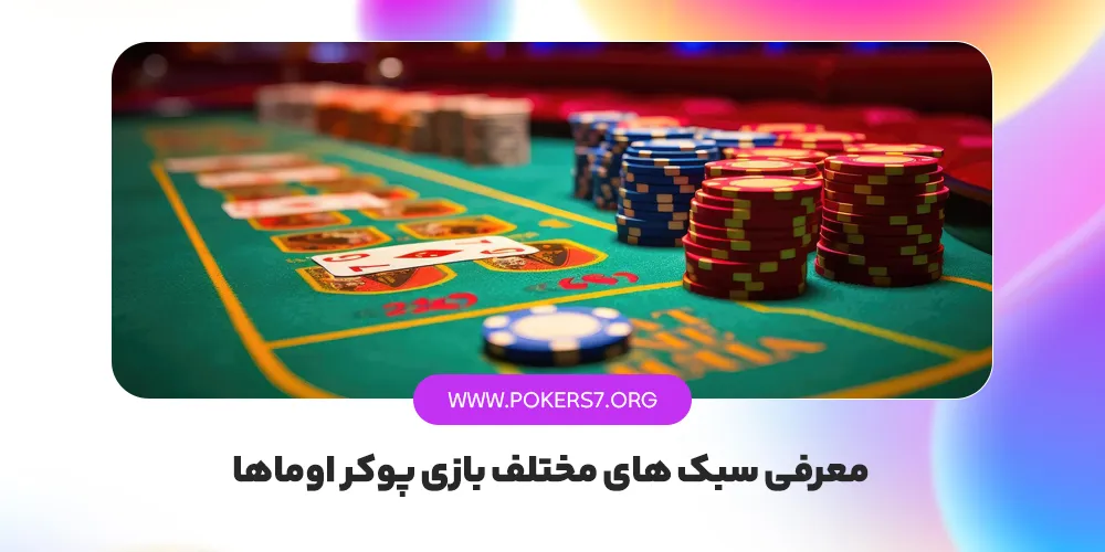 معرفی سبک های مختلف بازی پوکر اوماها