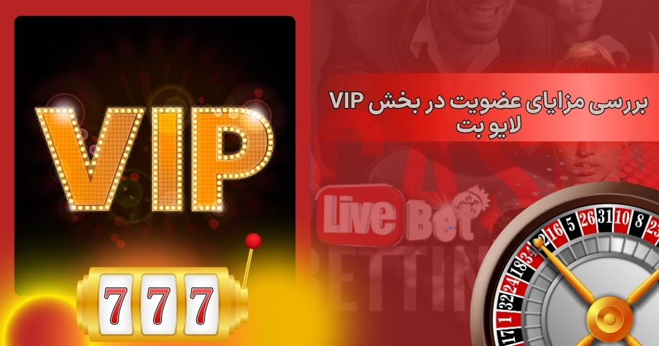 بررسی مزایای عضویت در بخش vip لایو بت